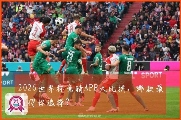 2026世界杯竞猜APP大比拼，哪款最值得你选择？