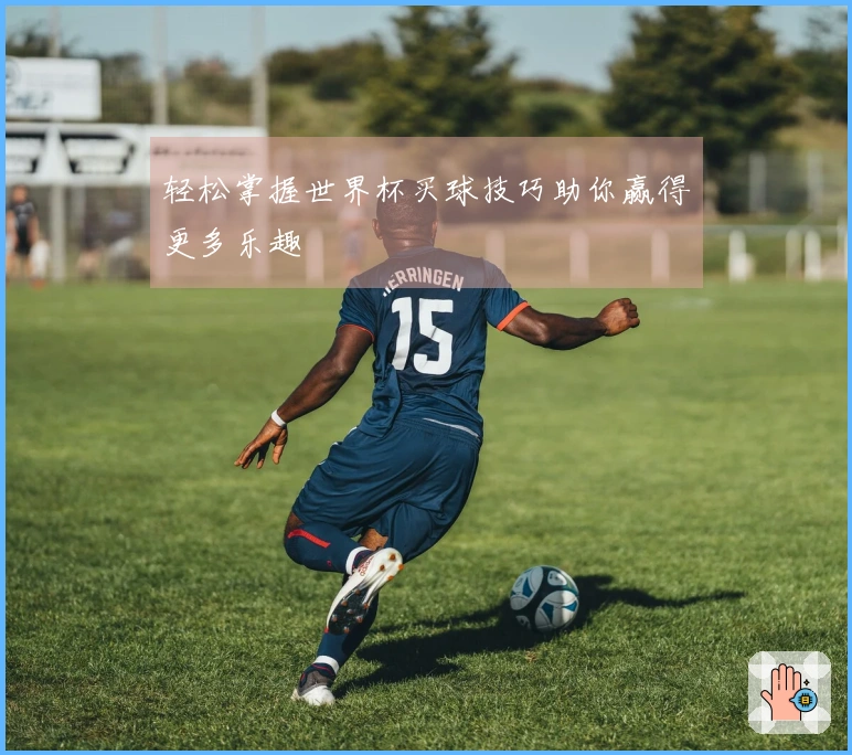 轻松掌握世界杯买球技巧助你赢得更多乐趣