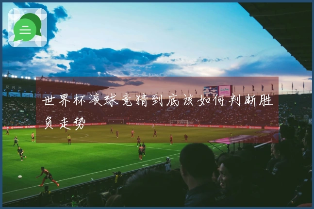 世界杯滚球竞猜到底该如何判断胜负走势