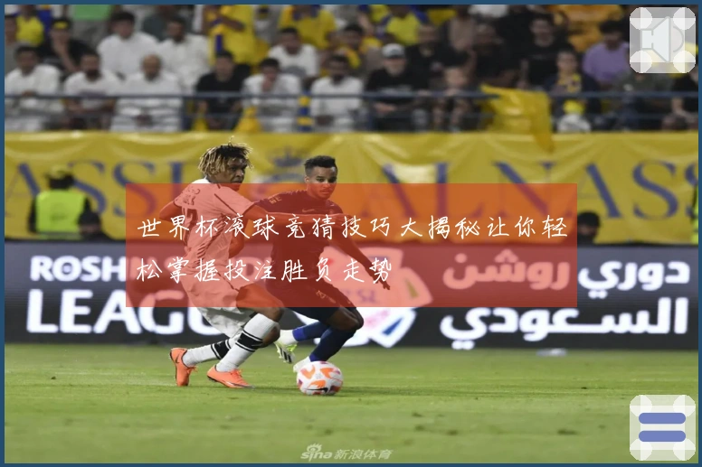 世界杯滚球竞猜技巧大揭秘让你轻松掌握投注胜负走势