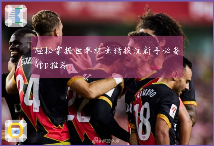 轻松掌握世界杯竞猜投注新手必备App推荐